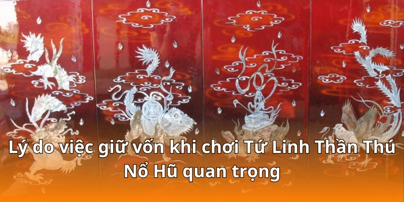 Cách Giữ Vốn Khi Chơi Tứ Linh Thần Thú Nổ Hũ Tại F168 4 Lý do việc giữ vốn khi chơi Tứ Linh Thần Thú Nổ Hũ quan trọng